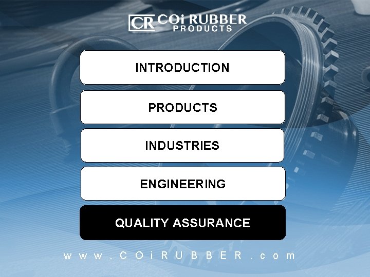 INTRODUCTION PRODUCTS INDUSTRIES ENGINEERING QUALITY ASSURANCE w w w. C O i R U
