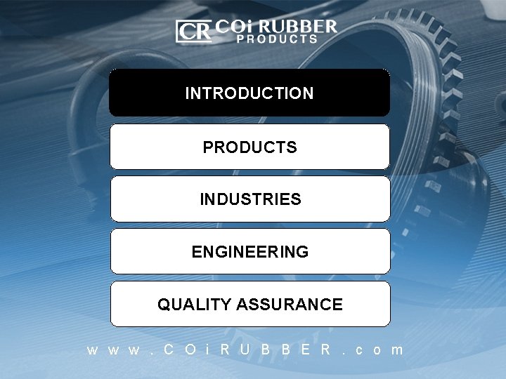 INTRODUCTION PRODUCTS INDUSTRIES ENGINEERING QUALITY ASSURANCE w w w. C O i R U