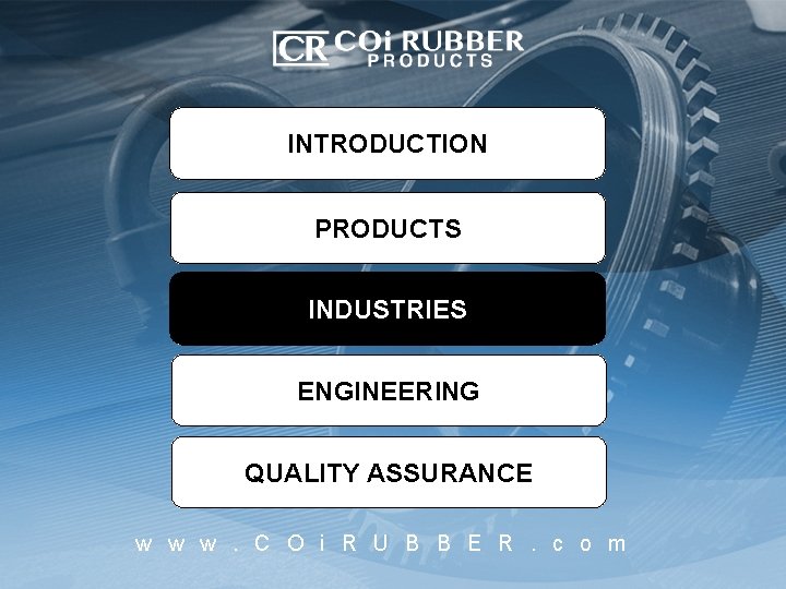 INTRODUCTION PRODUCTS INDUSTRIES ENGINEERING QUALITY ASSURANCE w w w. C O i R U