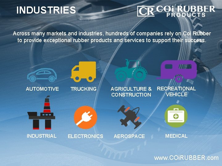 INDUSTRIES Across many markets and industries, hundreds of companies rely on Coi Rubber to