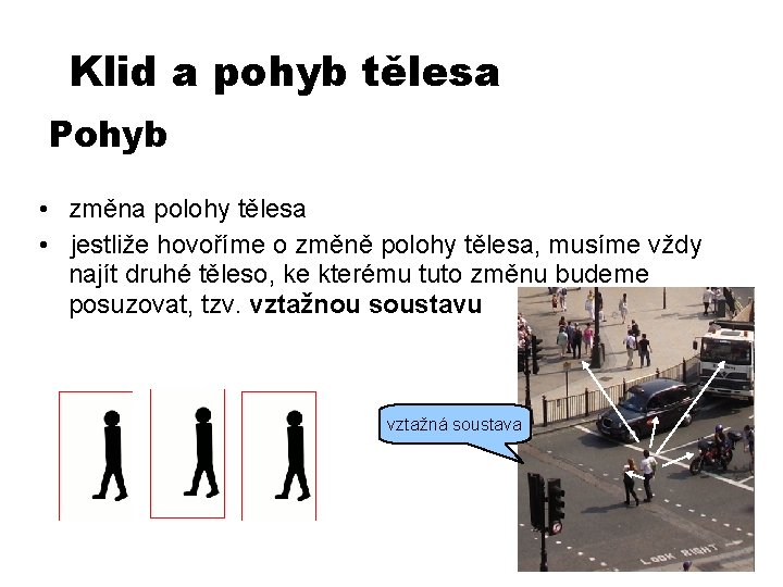 Klid a pohyb tělesa Pohyb • změna polohy tělesa • jestliže hovoříme o změně