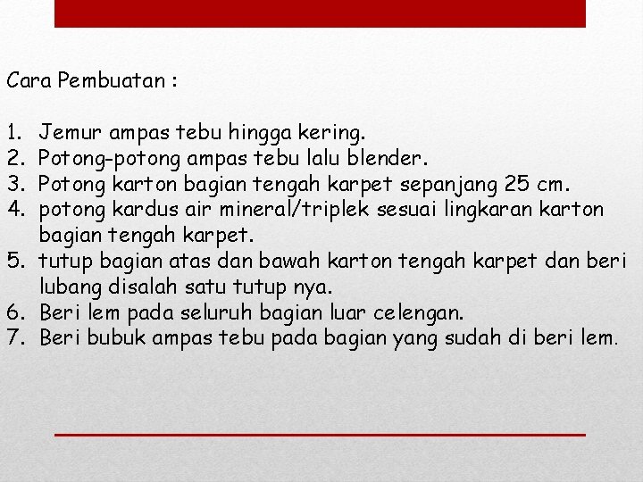 Cara Pembuatan : 1. 2. 3. 4. Jemur ampas tebu hingga kering. Potong-potong ampas