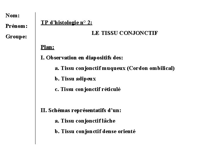 Nom: Prénom: TP d’histologie n° 2: LE TISSU CONJONCTIF Groupe: Plan: I. Observation en