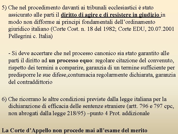 5) Che nel procedimento davanti ai tribunali ecclesiastici è stato assicurato alle parti il