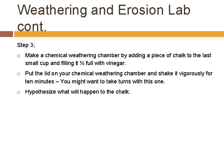 Weathering and Erosion Lab cont. Step 3; Make a chemical weathering chamber by adding