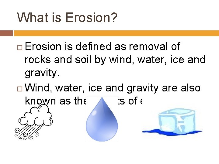 What is Erosion? Erosion is defined as removal of rocks and soil by wind,