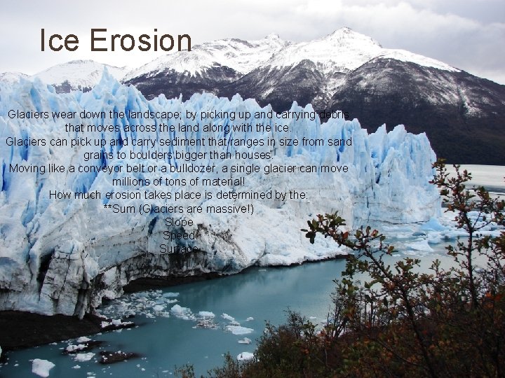 Ice Erosion Glaciers wear down the landscape; by picking up and carrying debris that