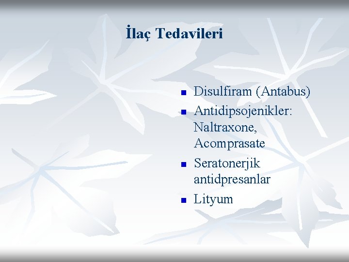 İlaç Tedavileri n n Disulfiram (Antabus) Antidipsojenikler: Naltraxone, Acomprasate Seratonerjik antidpresanlar Lityum 