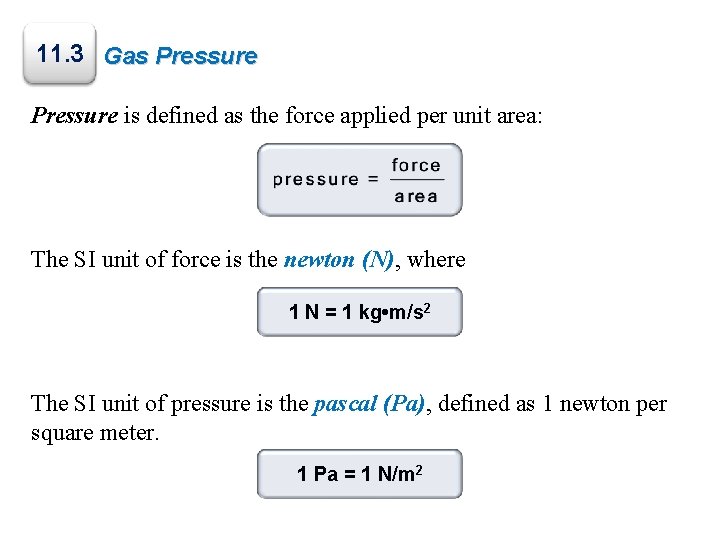 11. 3 Gas Pressure is defined as the force applied per unit area: The