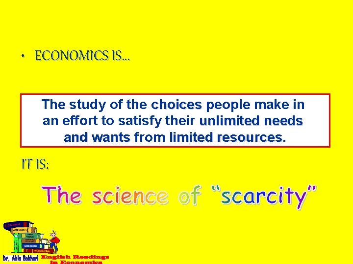  • ECONOMICS IS… The study of the choices people make in an effort