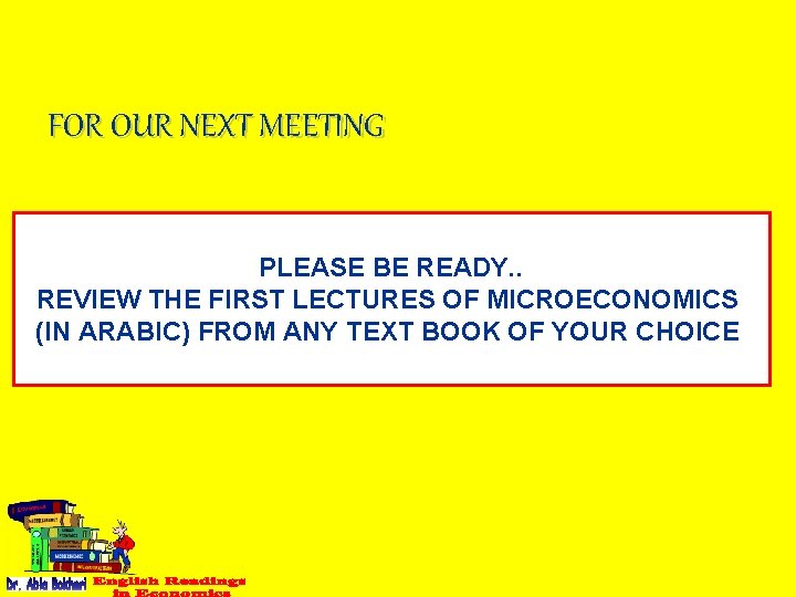 FOR OUR NEXT MEETING PLEASE BE READY. . REVIEW THE FIRST LECTURES OF MICROECONOMICS