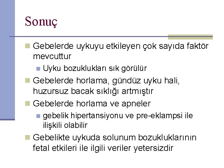 Sonuç n Gebelerde uykuyu etkileyen çok sayıda faktör mevcuttur n Uyku bozuklukları sık görülür