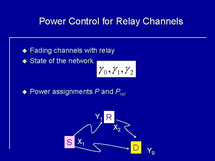 Power Control for Relay Channels u Fading channels with relay State of the network