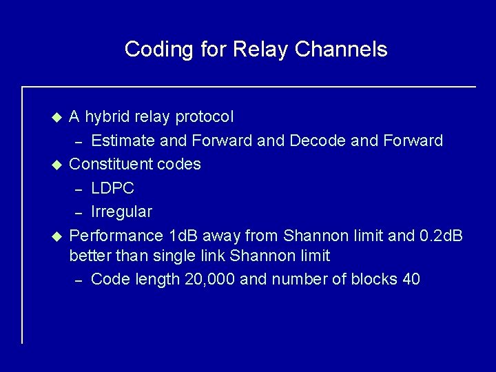 Coding for Relay Channels u u u A hybrid relay protocol – Estimate and