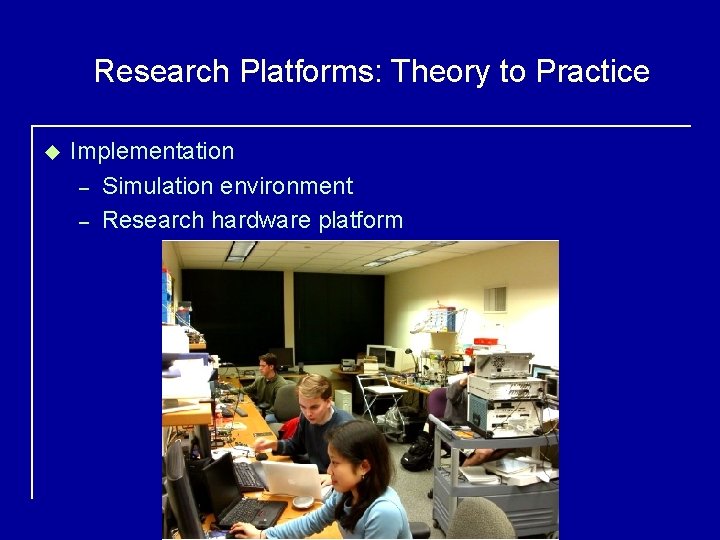 Research Platforms: Theory to Practice u Implementation – Simulation environment – Research hardware platform