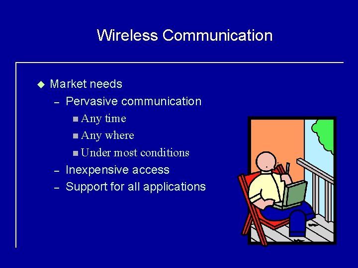Wireless Communication u Market needs – Pervasive communication n Any time n Any where