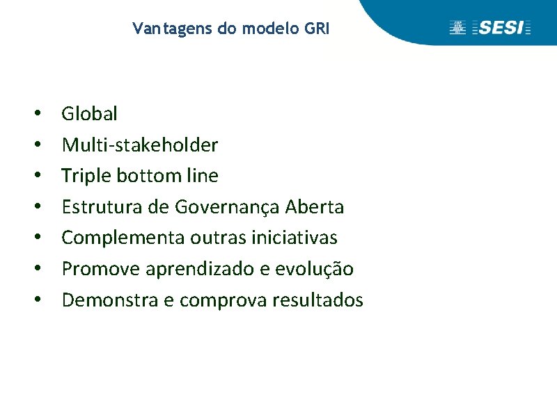 Vantagens do modelo GRI • • Global Multi-stakeholder Triple bottom line Estrutura de Governança