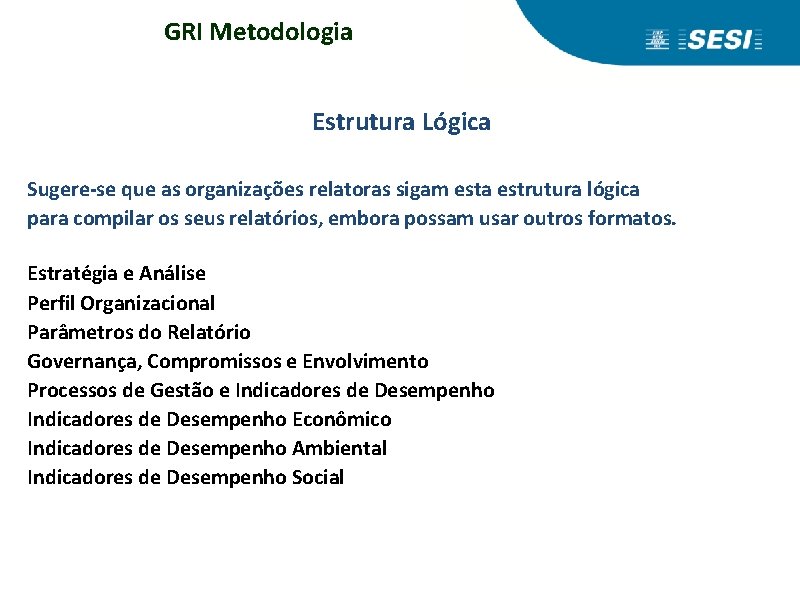 GRI Metodologia Estrutura Lógica Sugere-se que as organizações relatoras sigam esta estrutura lógica para
