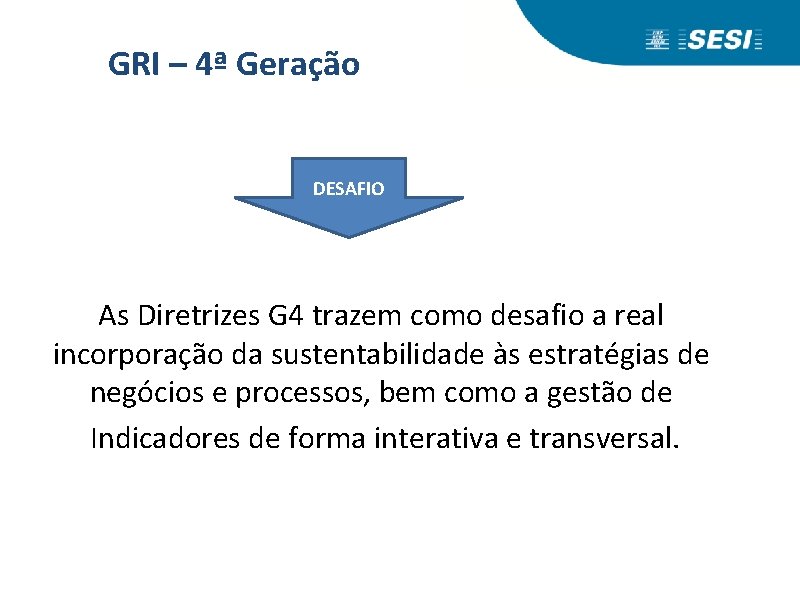 GRI – 4ª Geração DESAFIO As Diretrizes G 4 trazem como desafio a real
