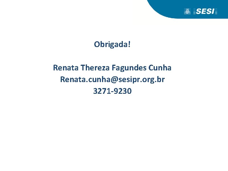 Obrigada! Renata Thereza Fagundes Cunha Renata. cunha@sesipr. org. br 3271 -9230 