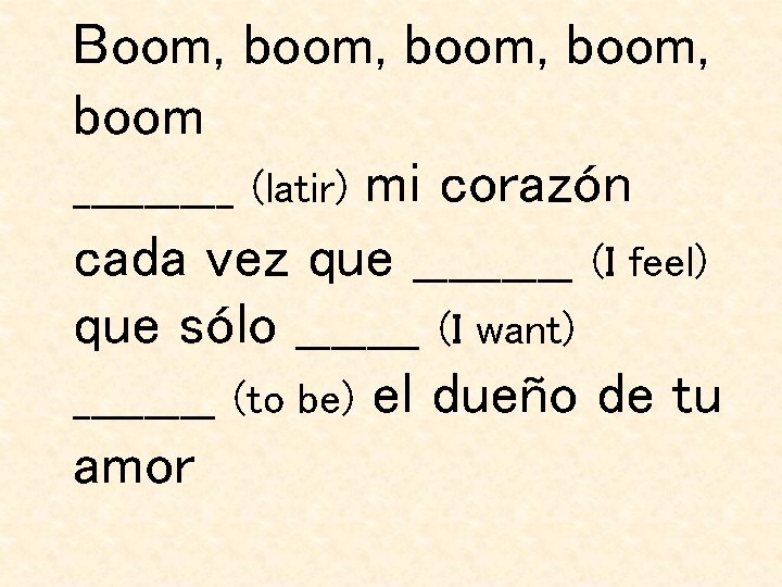 Boom, boom, boom _____ (latir) mi corazón cada vez que _____ (I feel) que Boom, boom, boom _____ (latir) mi corazón cada vez que _____ (I feel) que