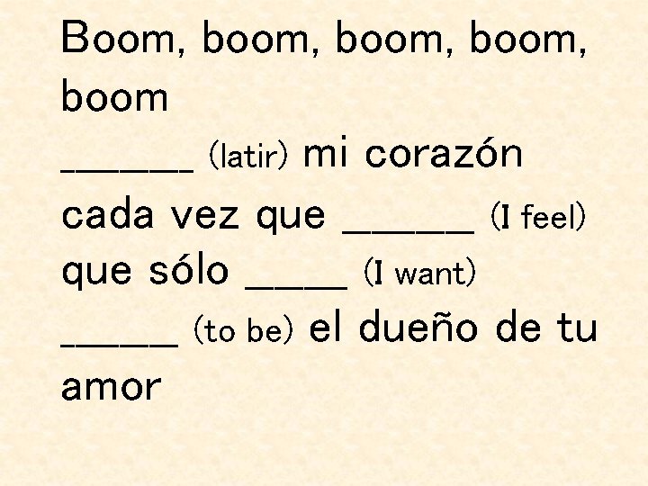 Boom, boom, boom _____ (latir) mi corazón cada vez que _____ (I feel) que