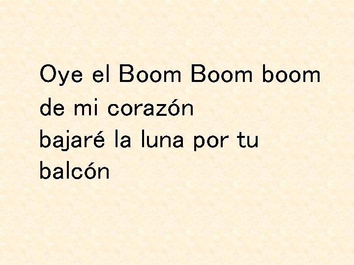 Oye el Boom boom de mi corazón bajaré la luna por tu balcón 