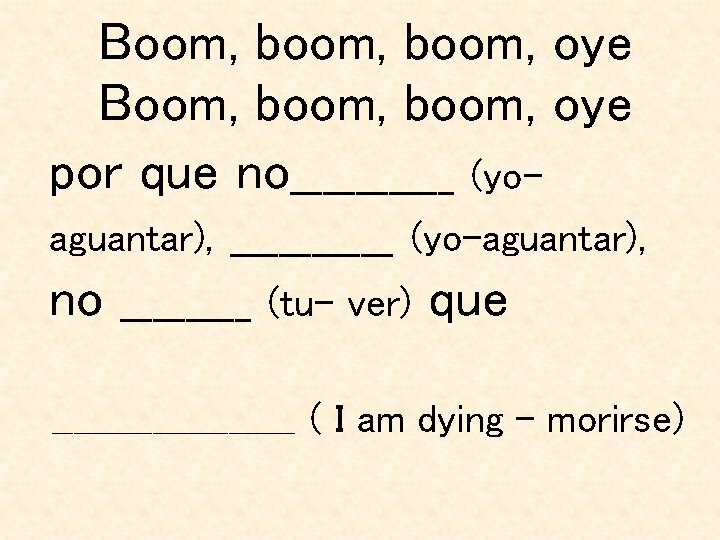 Boom, boom, oye por que no_____ (yoaguantar), _____ (yo-aguantar), no ____ (tu- ver) que