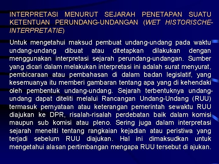 INTERPRETASI MENURUT SEJARAH PENETAPAN SUATU KETENTUAN PERUNDANG-UNDANGAN (WET HISTORISCHEINTERPRETATIE) Untuk mengetahui maksud pembuat undang-undang