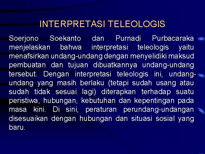 INTERPRETASI TELEOLOGIS Soerjono Soekanto dan Purnadi Purbacaraka menjelaskan bahwa interpretasi teleologis yaitu menafsirkan undang-undang