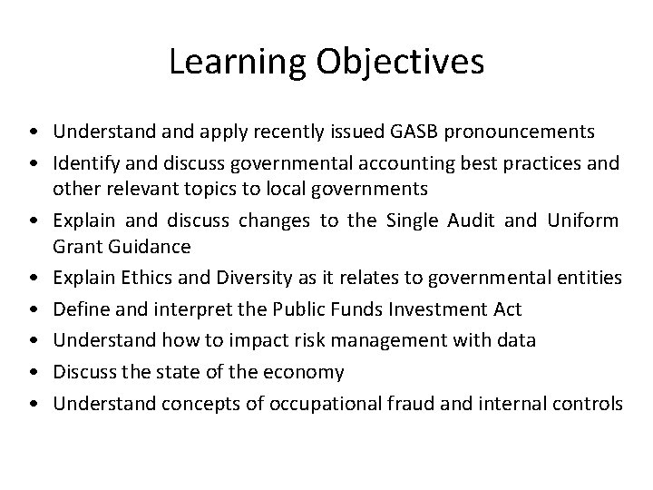 Learning Objectives • Understand apply recently issued GASB pronouncements • Identify and discuss governmental