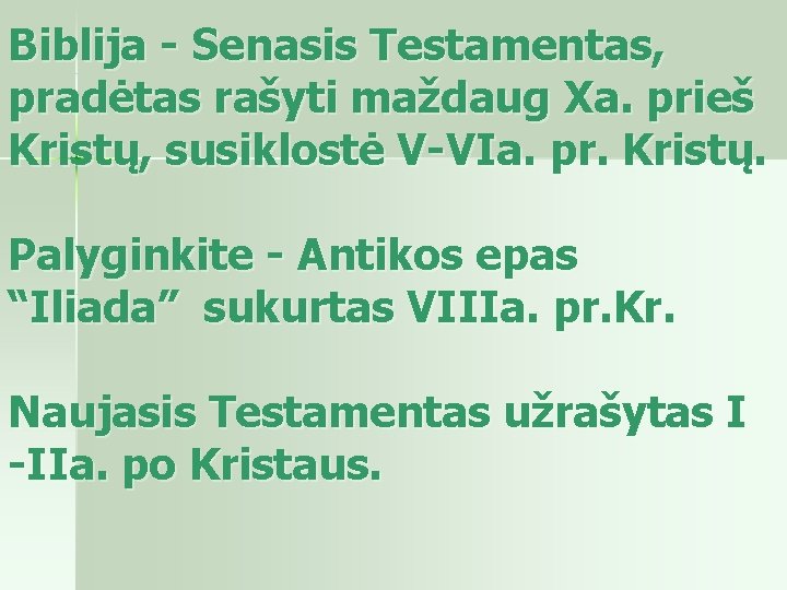 Biblija - Senasis Testamentas, pradėtas rašyti maždaug Xa. prieš Kristų, susiklostė V-VIa. pr. Kristų.