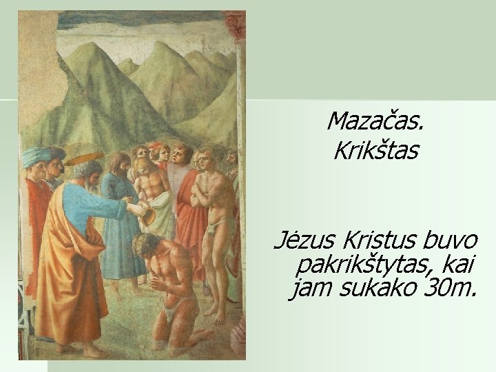 Mazačas. Krikštas Jėzus Kristus buvo pakrikštytas, kai jam sukako 30 m. 