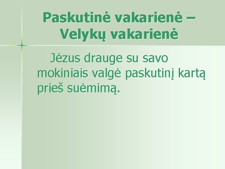 Paskutinė vakarienė – Velykų vakarienė Jėzus drauge su savo mokiniais valgė paskutinį kartą prieš