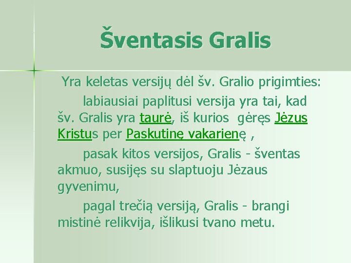 Šventasis Gralis Yra keletas versijų dėl šv. Gralio prigimties: labiausiai paplitusi versija yra tai,