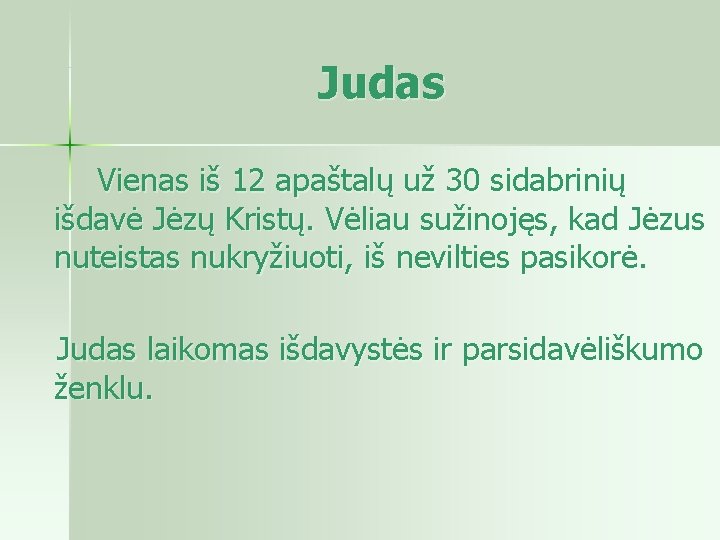 Judas Vienas iš 12 apaštalų už 30 sidabrinių išdavė Jėzų Kristų. Vėliau sužinojęs, kad