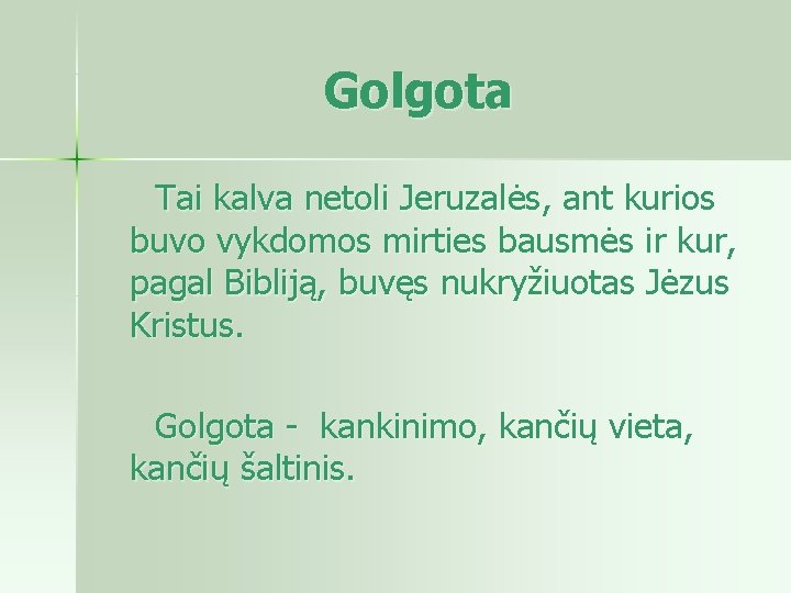 Golgota Tai kalva netoli Jeruzalės, ant kurios buvo vykdomos mirties bausmės ir kur, pagal