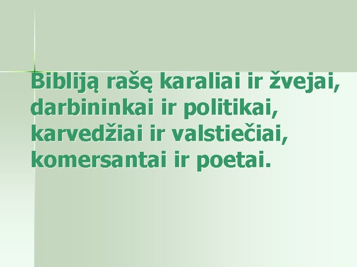 Bibliją rašę karaliai ir žvejai, darbininkai ir politikai, karvedžiai ir valstiečiai, komersantai ir poetai.