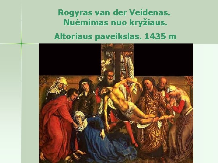 Rogyras van der Veidenas. Nuėmimas nuo kryžiaus. Altoriaus paveikslas. 1435 m 