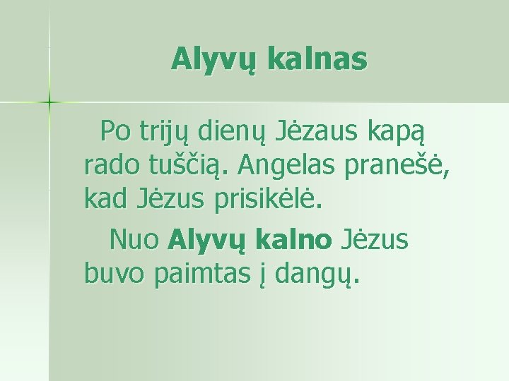 Alyvų kalnas Po trijų dienų Jėzaus kapą rado tuščią. Angelas pranešė, kad Jėzus prisikėlė.