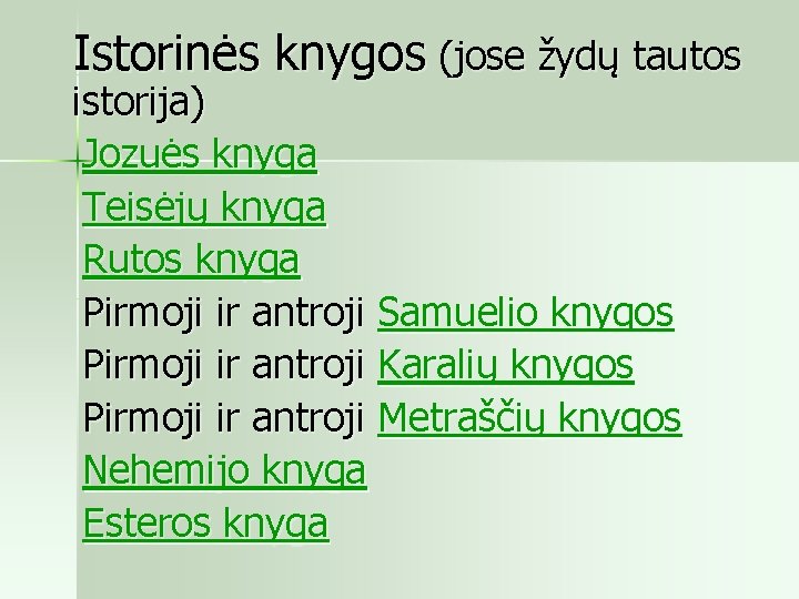  Istorinės knygos (jose žydų tautos istorija) Jozuės knyga Teisėjų knyga Rutos knyga Pirmoji