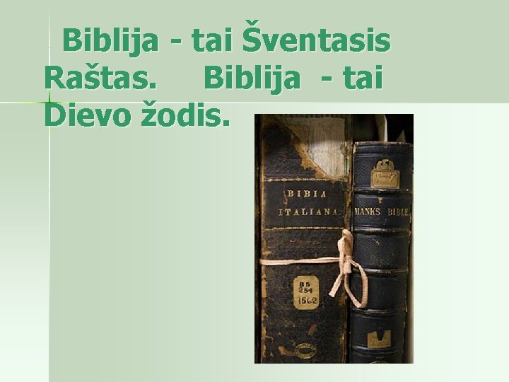  Biblija - tai Šventasis Raštas. Biblija - tai Dievo žodis. 