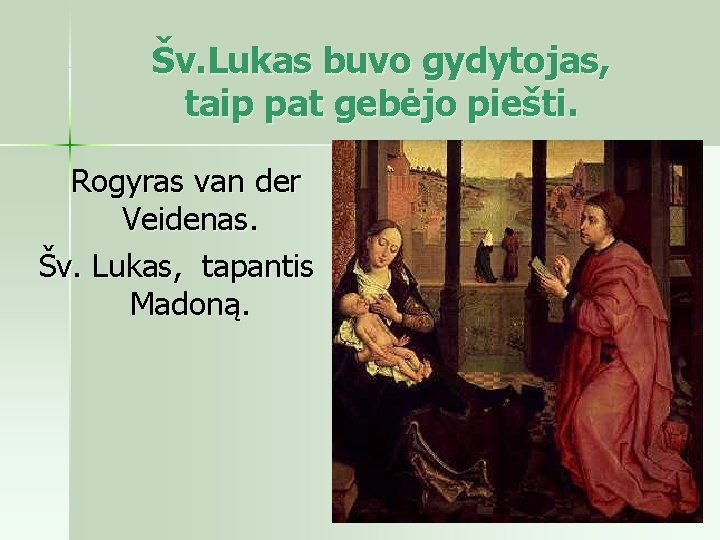 Šv. Lukas buvo gydytojas, taip pat gebėjo piešti. Rogyras van der Veidenas. Šv. Lukas,