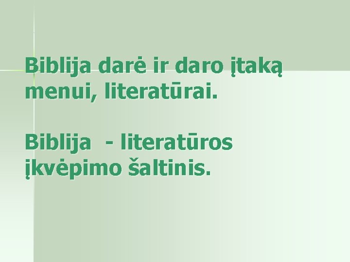 Biblija darė ir daro įtaką menui, literatūrai. Biblija - literatūros įkvėpimo šaltinis. 