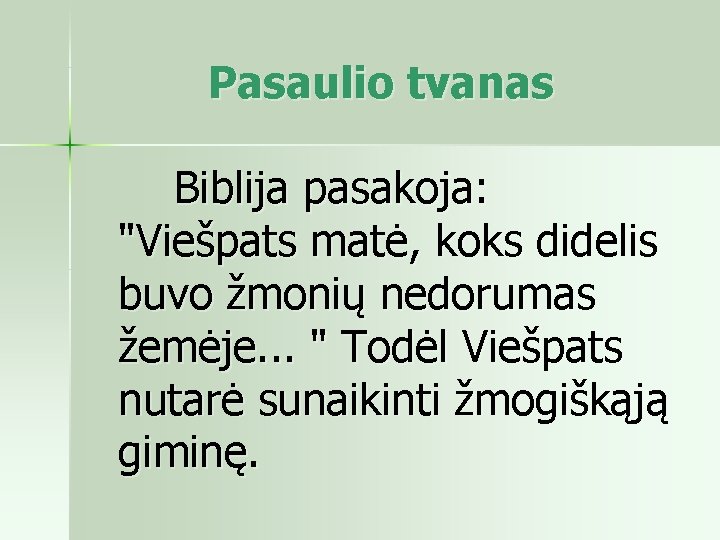 Pasaulio tvanas Biblija pasakoja: "Viešpats matė, koks didelis buvo žmonių nedorumas žemėje. . .