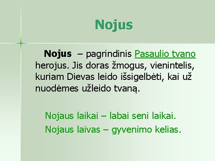 Nojus – pagrindinis Pasaulio tvano herojus. Jis doras žmogus, vienintelis, kuriam Dievas leido išsigelbėti,