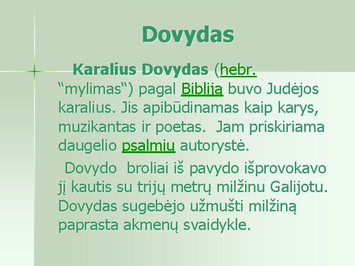 Dovydas Karalius Dovydas (hebr. “mylimas“) pagal Bibliją buvo Judėjos karalius. Jis apibūdinamas kaip karys,