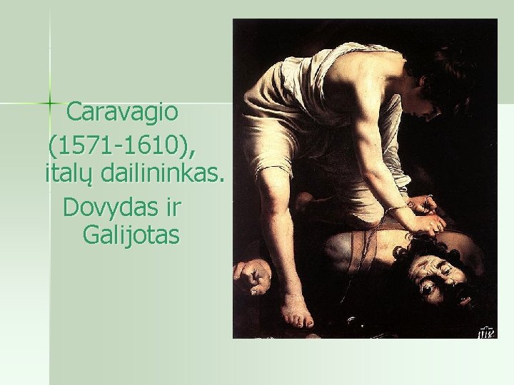 Caravagio (1571 1610), italų dailininkas. Dovydas ir Galijotas 