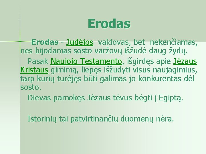 Erodas Judėjos valdovas, bet nekenčiamas, nes bijodamas sosto varžovų išžudė daug žydų. Pasak Naujojo