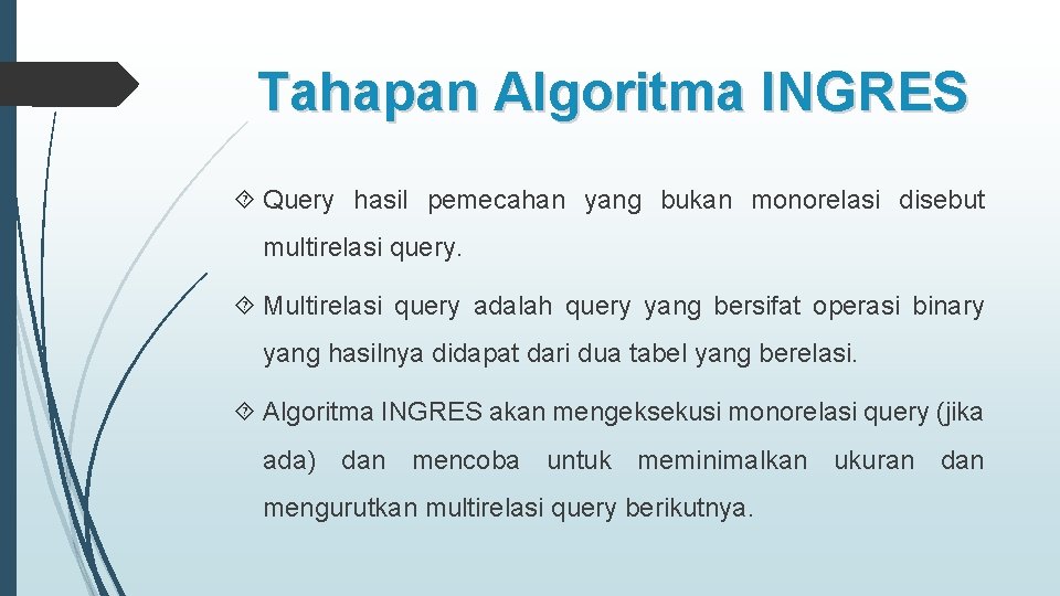 Tahapan Algoritma INGRES Query hasil pemecahan yang bukan monorelasi disebut multirelasi query. Multirelasi query